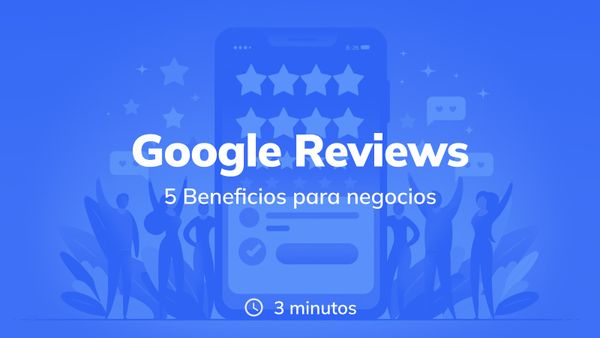 5 beneficios de las reseñas de Google para tu negocio