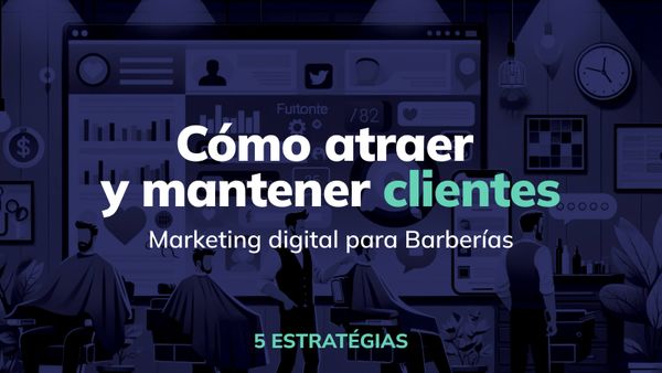 Marketing digital para barberías: 5 estrategias para atraer y retener clientes