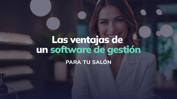 Las ventajas de utilizar un software de gestión en tu salón